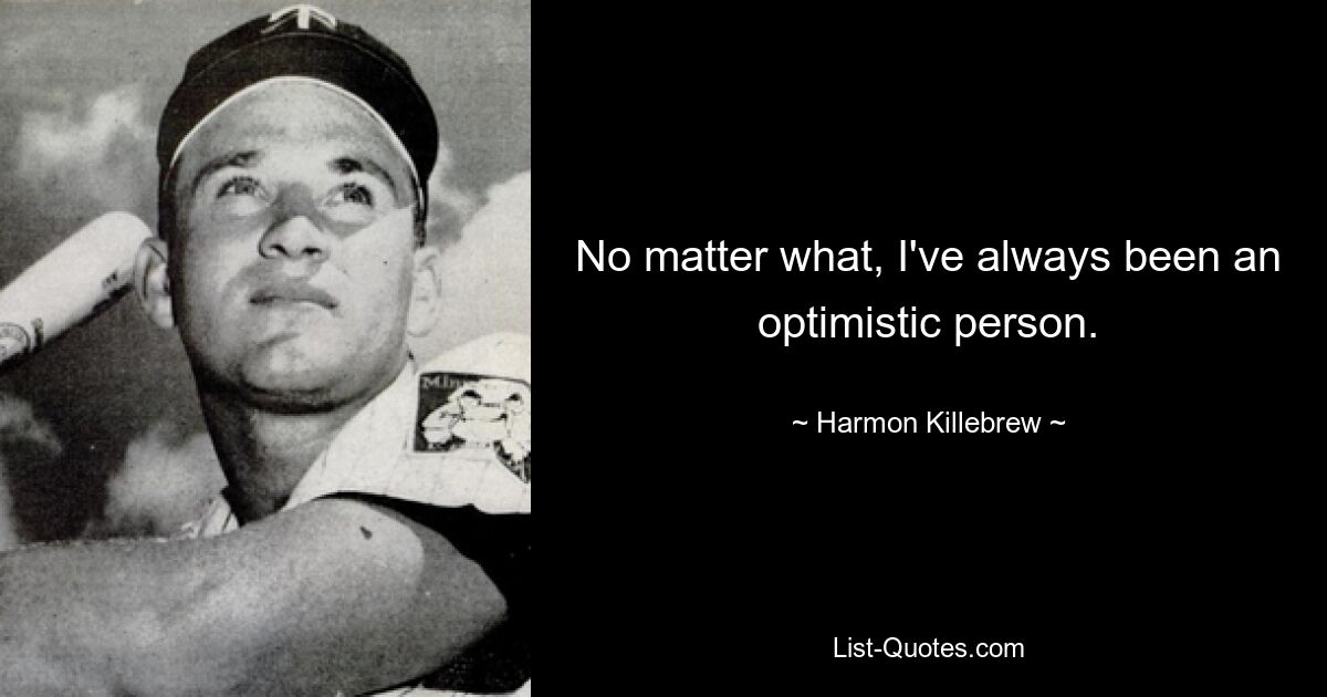 Egal was passiert, ich war immer ein optimistischer Mensch. — © Harmon Killebrew