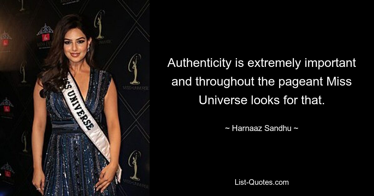 Authenticity is extremely important and throughout the pageant Miss Universe looks for that. — © Harnaaz Sandhu