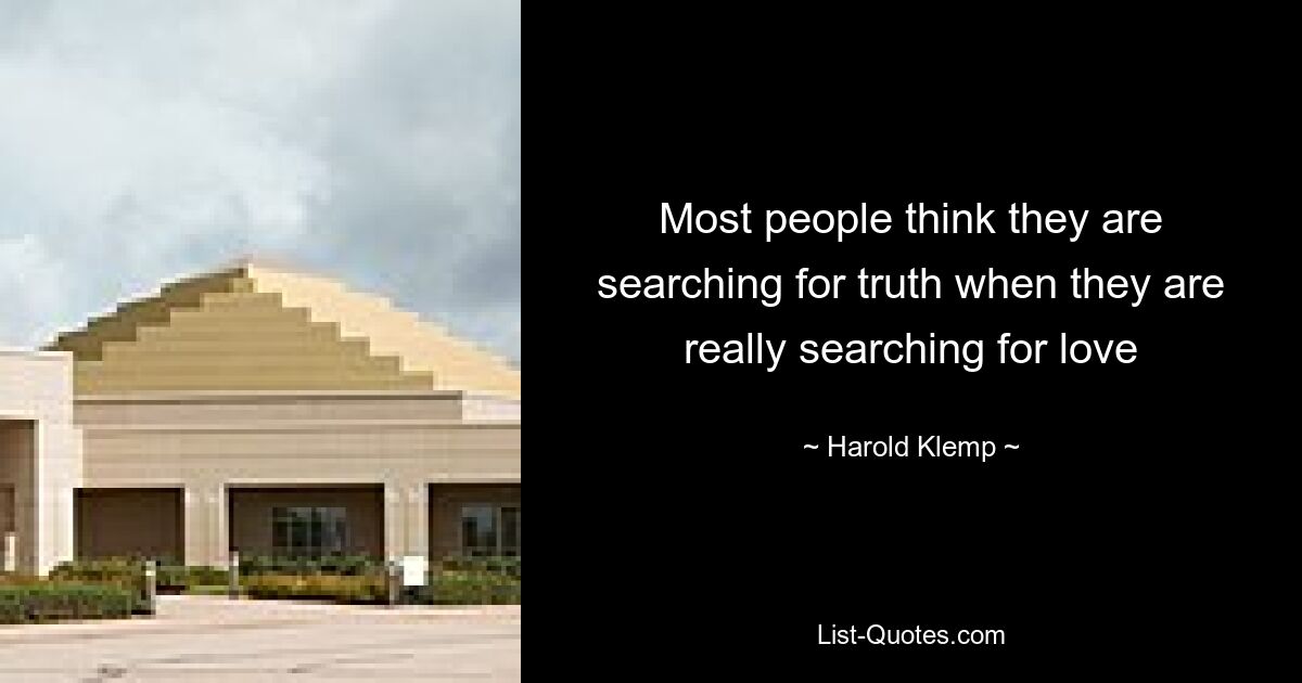 Most people think they are searching for truth when they are really searching for love — © Harold Klemp