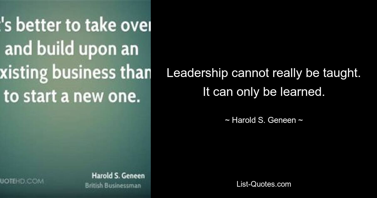 Лидерству на самом деле невозможно научить. Этому можно только научиться. — © Гарольд С. Дженин 