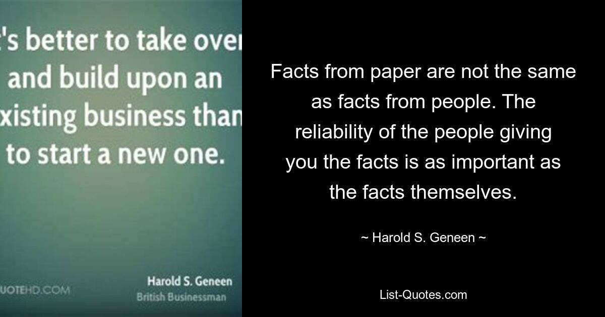 Факты из бумаги — это не то же самое, что факты от людей. Надежность людей, сообщающих вам факты, так же важна, как и сами факты. — © Гарольд С. Джинин 