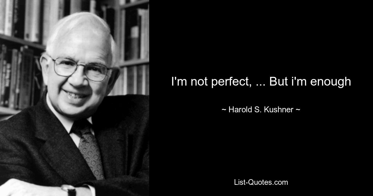 I'm not perfect, ... But i'm enough — © Harold S. Kushner