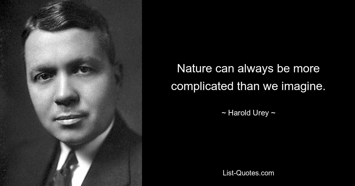 Nature can always be more complicated than we imagine. — © Harold Urey