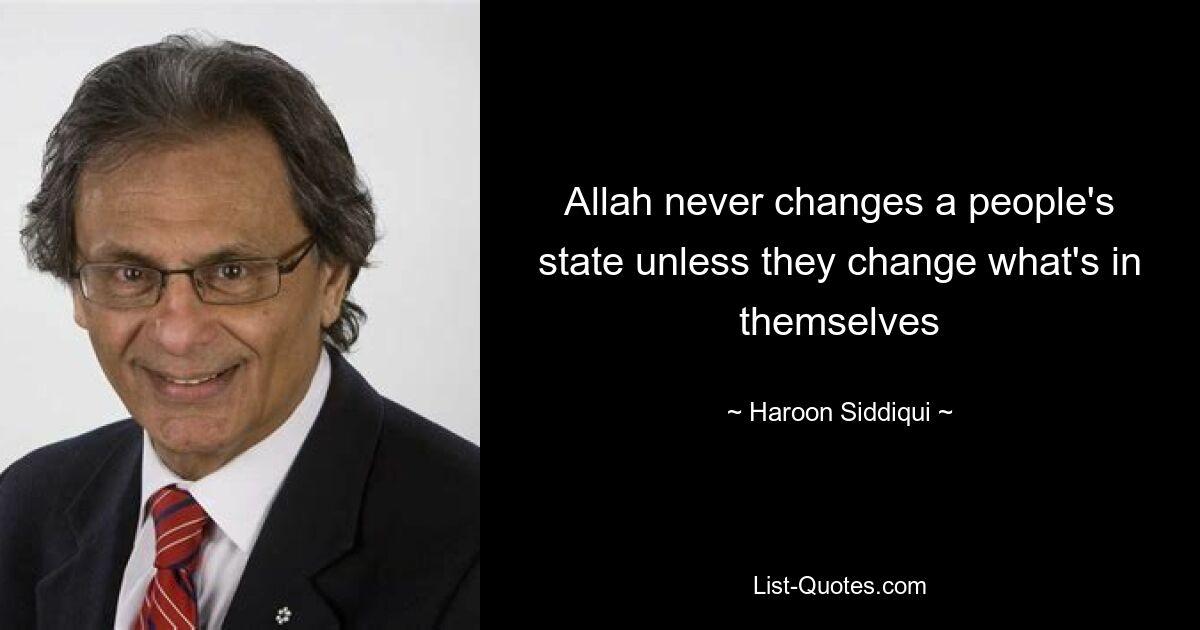 Allah never changes a people's state unless they change what's in themselves — © Haroon Siddiqui