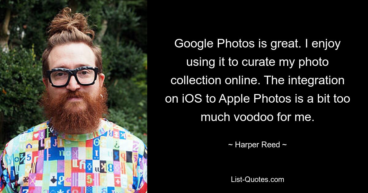 Google Photos is great. I enjoy using it to curate my photo collection online. The integration on iOS to Apple Photos is a bit too much voodoo for me. — © Harper Reed