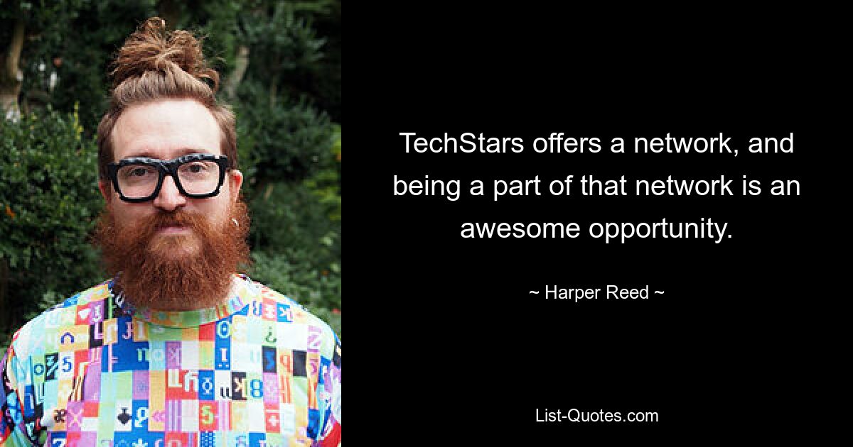 TechStars offers a network, and being a part of that network is an awesome opportunity. — © Harper Reed