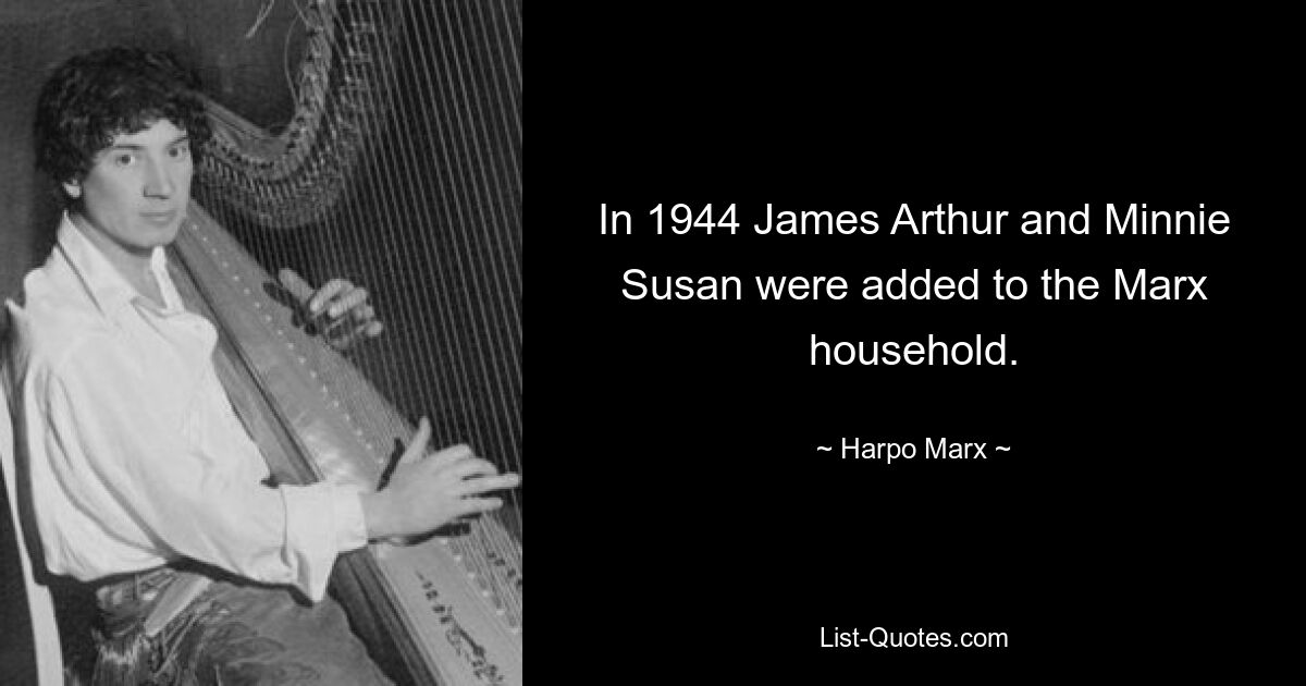 In 1944 James Arthur and Minnie Susan were added to the Marx household. — © Harpo Marx