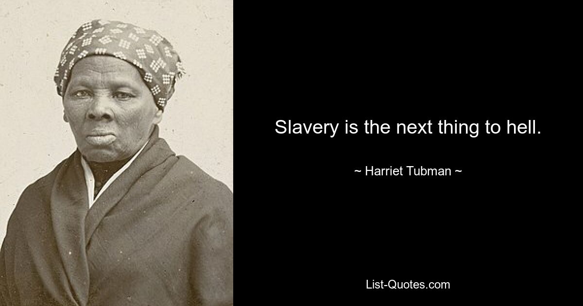 Slavery is the next thing to hell. — © Harriet Tubman