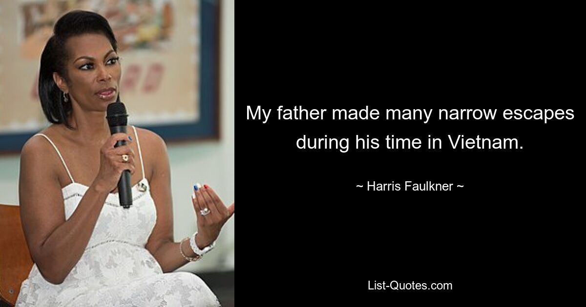 My father made many narrow escapes during his time in Vietnam. — © Harris Faulkner