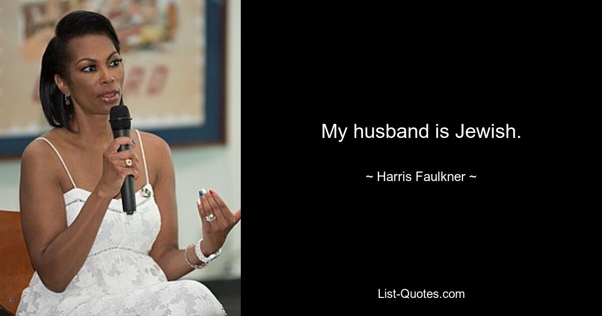 My husband is Jewish. — © Harris Faulkner