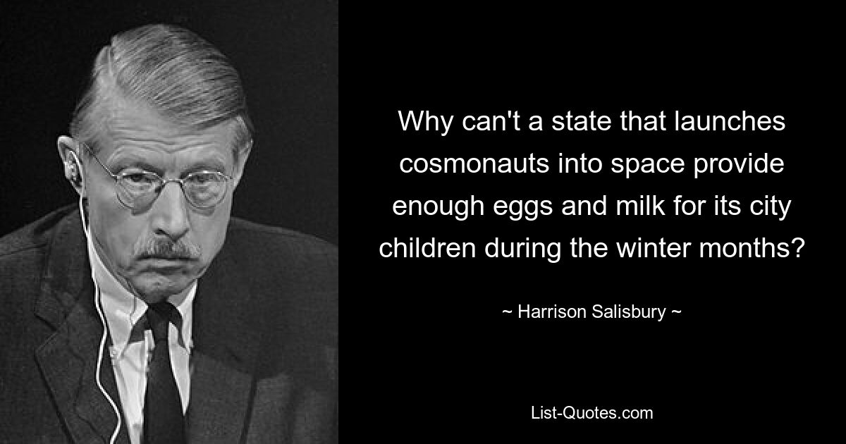 Why can't a state that launches cosmonauts into space provide enough eggs and milk for its city children during the winter months? — © Harrison Salisbury