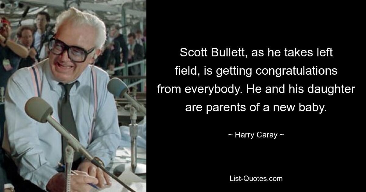 Scott Bullett, as he takes left field, is getting congratulations from everybody. He and his daughter are parents of a new baby. — © Harry Caray