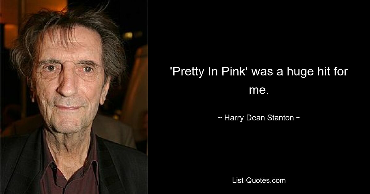 'Pretty In Pink' was a huge hit for me. — © Harry Dean Stanton