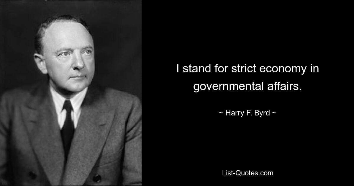 I stand for strict economy in governmental affairs. — © Harry F. Byrd