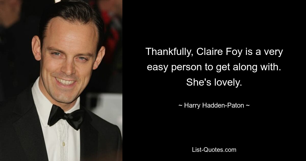 Thankfully, Claire Foy is a very easy person to get along with. She's lovely. — © Harry Hadden-Paton