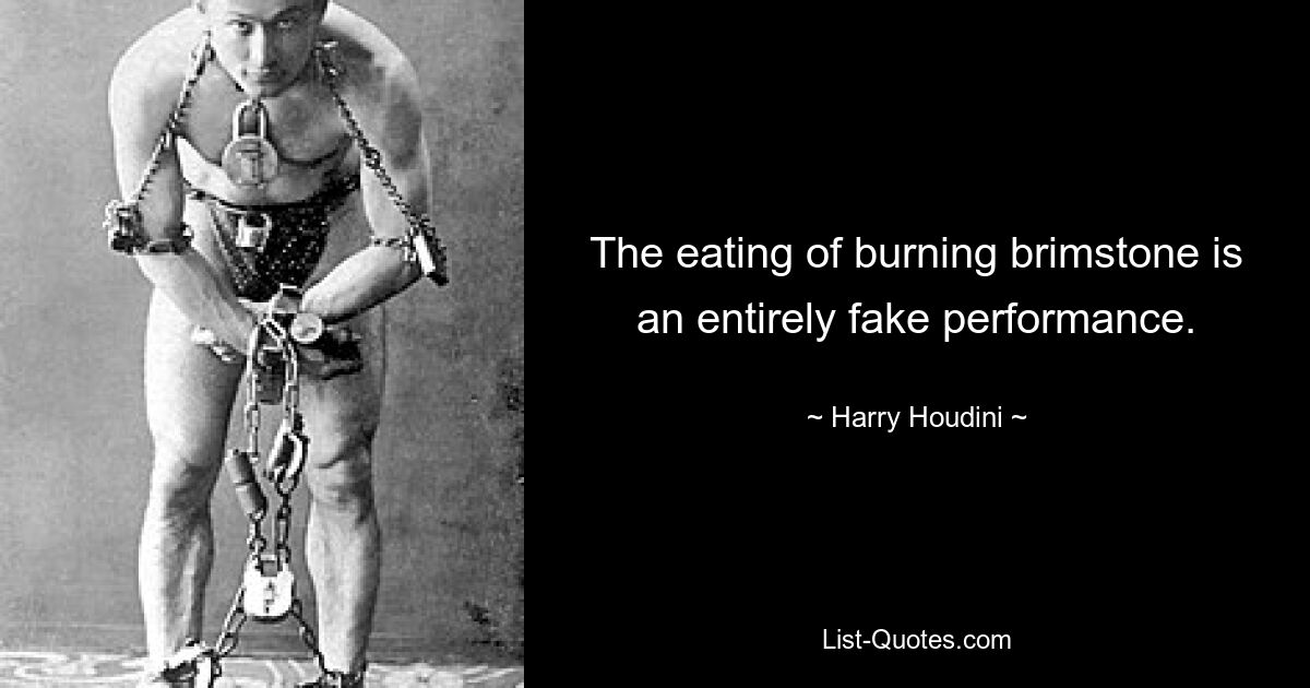 The eating of burning brimstone is an entirely fake performance. — © Harry Houdini