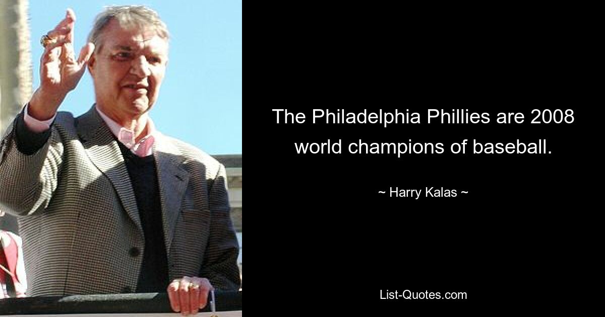 The Philadelphia Phillies are 2008 world champions of baseball. — © Harry Kalas