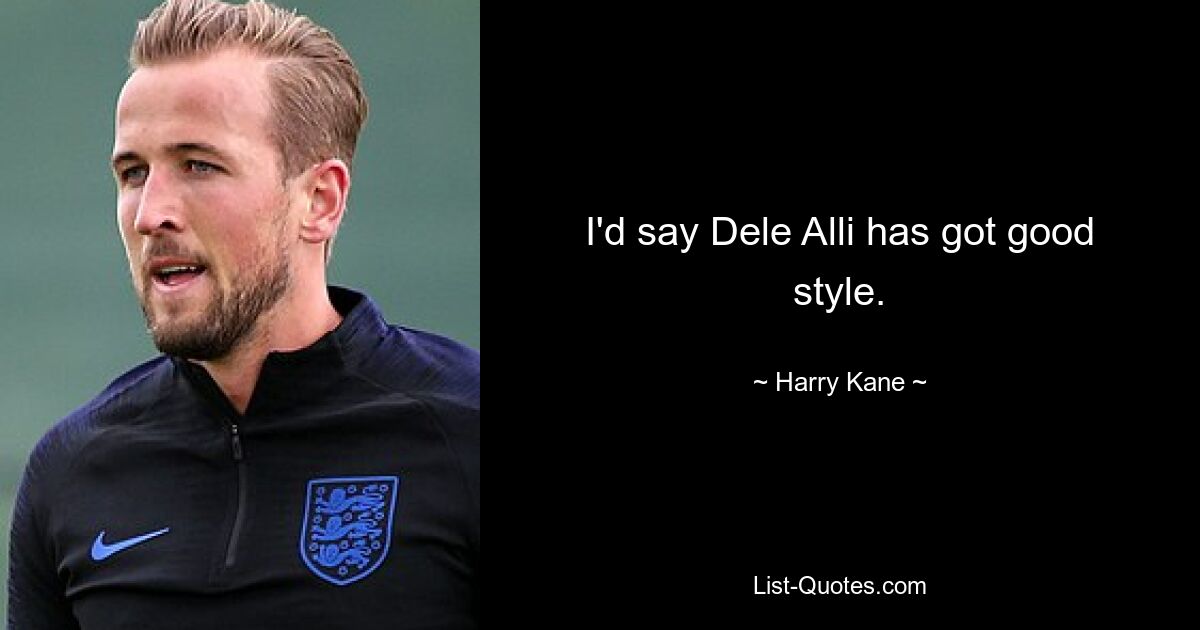 I'd say Dele Alli has got good style. — © Harry Kane