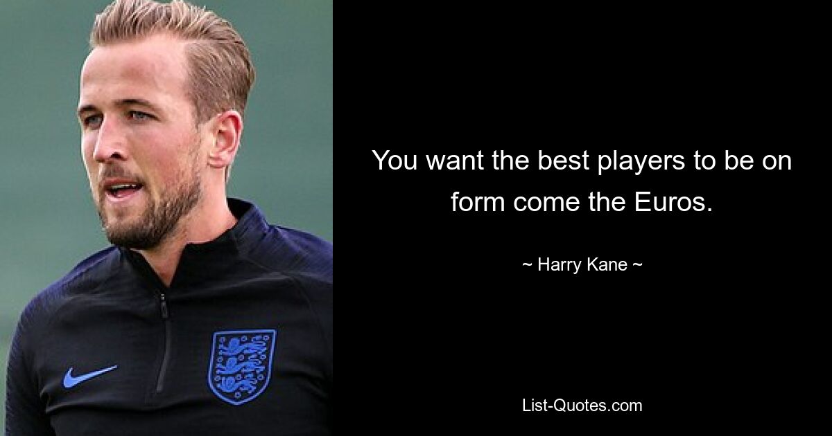 You want the best players to be on form come the Euros. — © Harry Kane