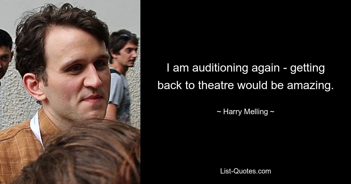 I am auditioning again - getting back to theatre would be amazing. — © Harry Melling