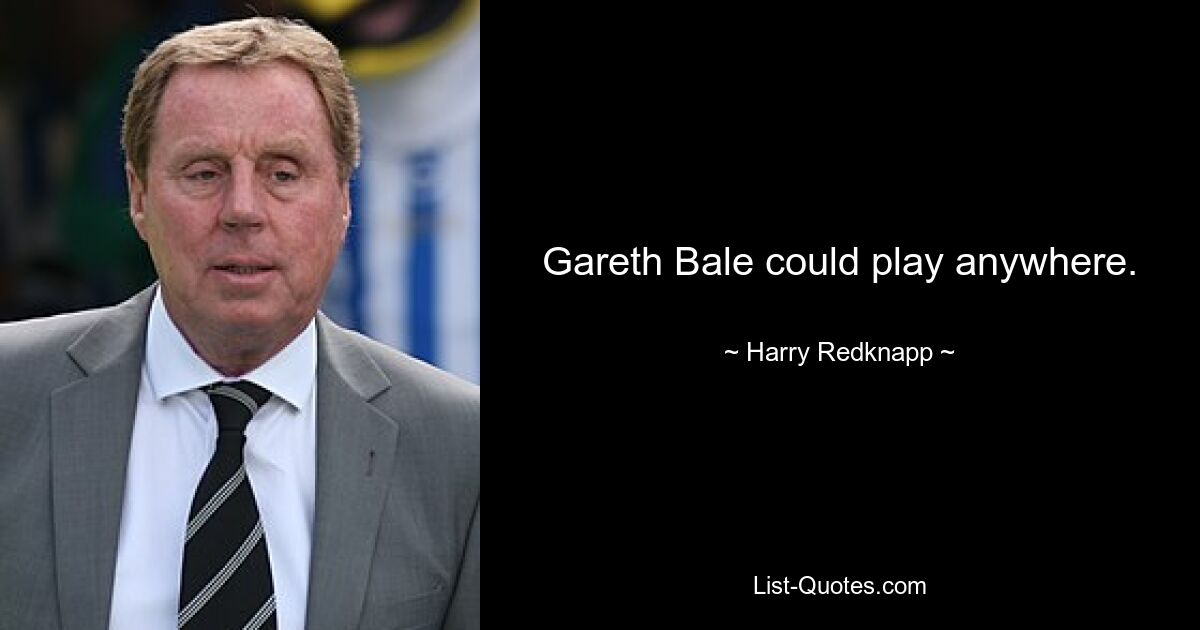 Gareth Bale could play anywhere. — © Harry Redknapp