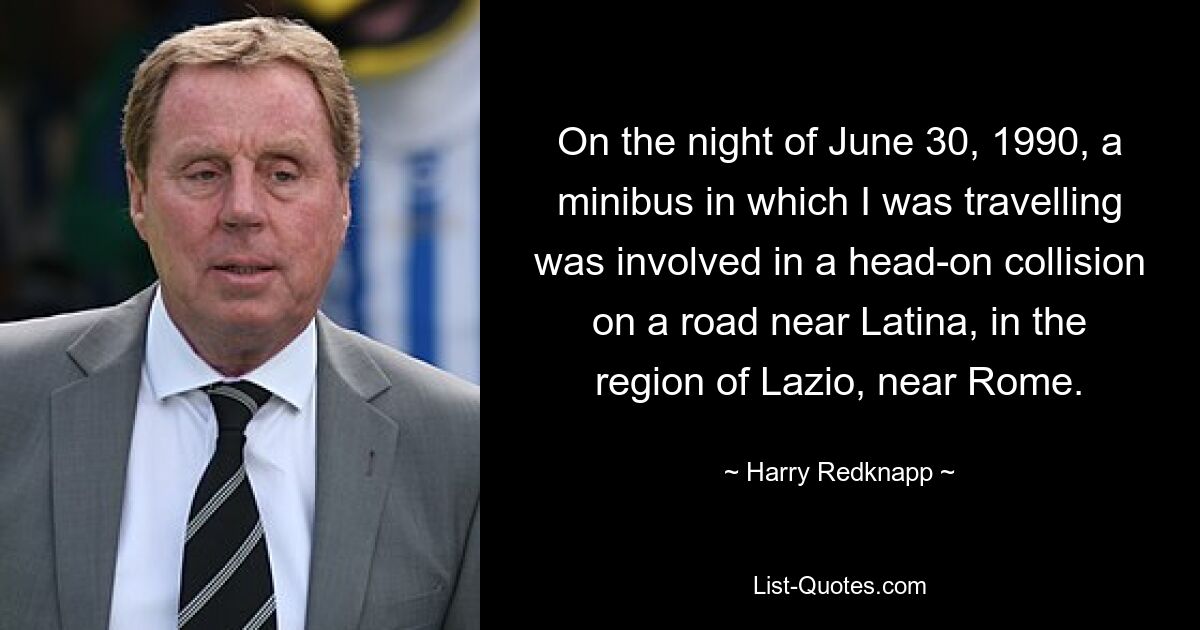 On the night of June 30, 1990, a minibus in which I was travelling was involved in a head-on collision on a road near Latina, in the region of Lazio, near Rome. — © Harry Redknapp