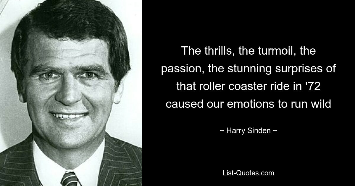 The thrills, the turmoil, the passion, the stunning surprises of that roller coaster ride in '72 caused our emotions to run wild — © Harry Sinden