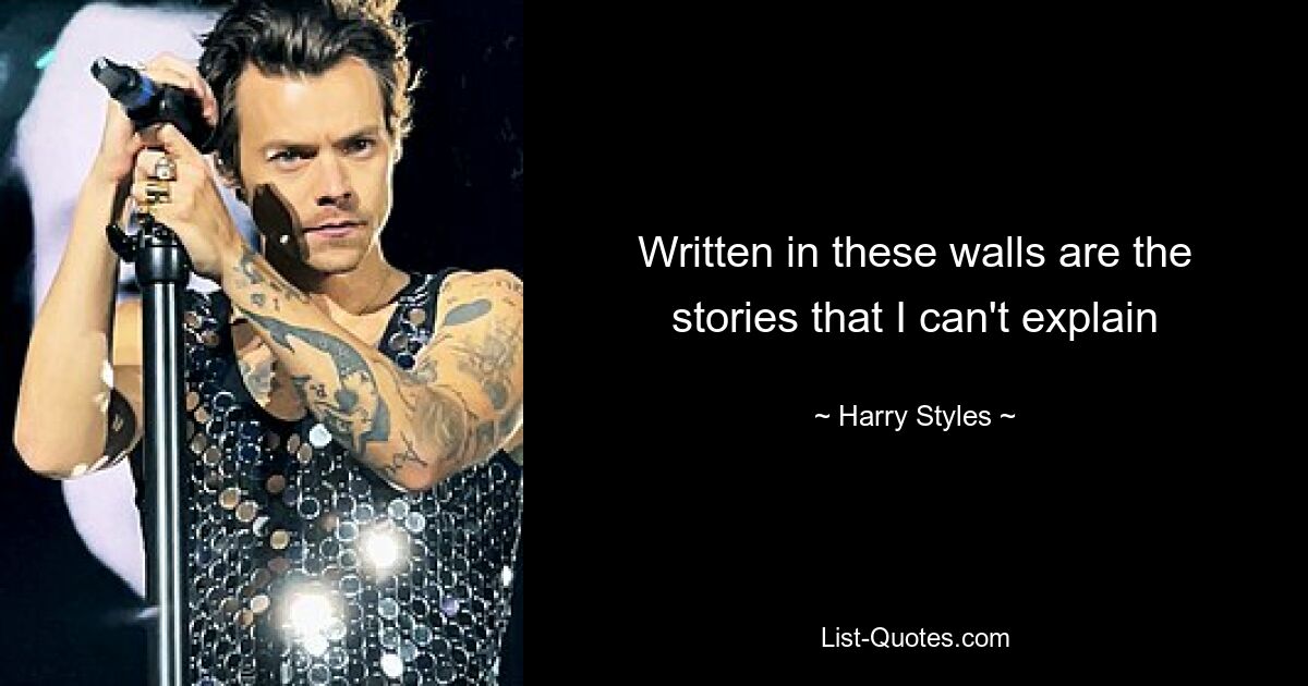 Written in these walls are the stories that I can't explain — © Harry Styles