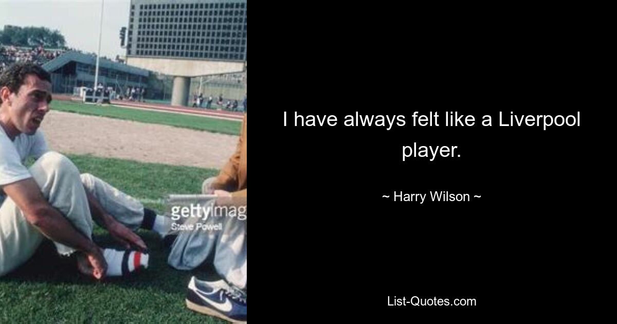 I have always felt like a Liverpool player. — © Harry Wilson