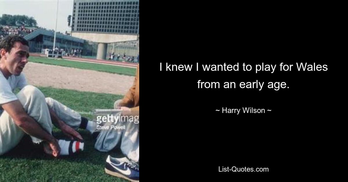 I knew I wanted to play for Wales from an early age. — © Harry Wilson