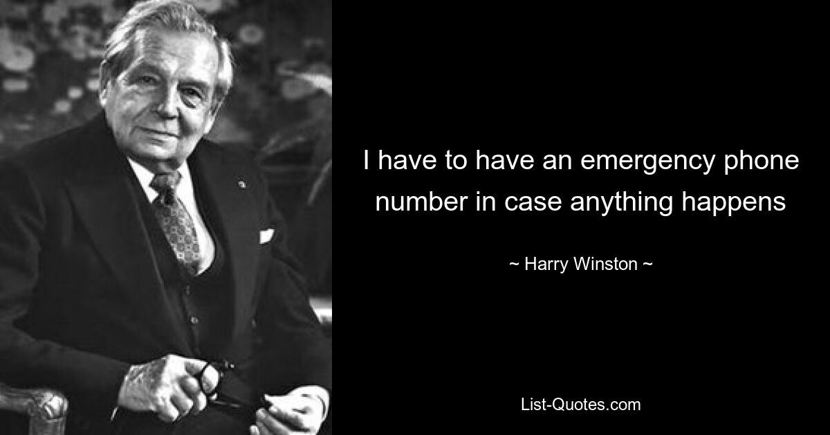 I have to have an emergency phone number in case anything happens — © Harry Winston