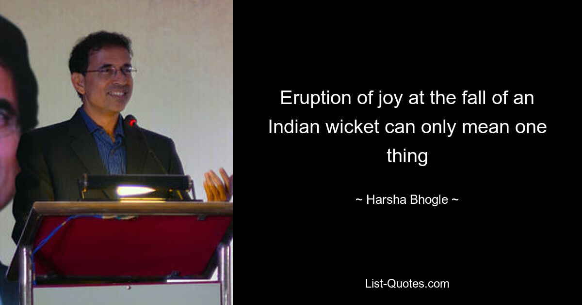 Eruption of joy at the fall of an Indian wicket can only mean one thing — © Harsha Bhogle