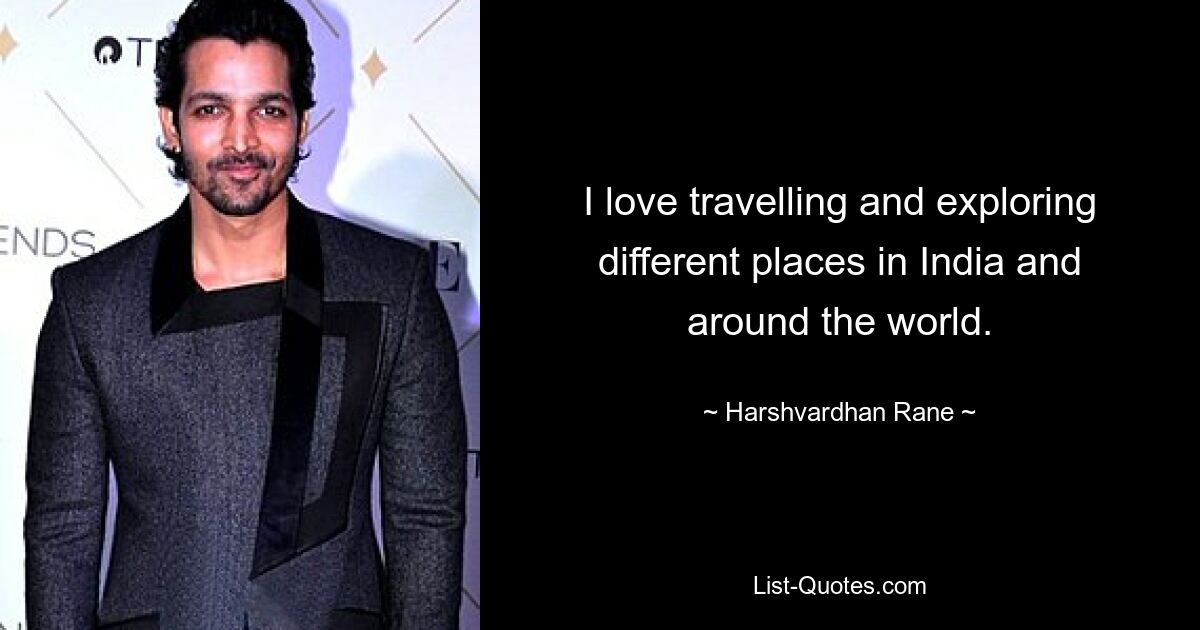 I love travelling and exploring different places in India and around the world. — © Harshvardhan Rane