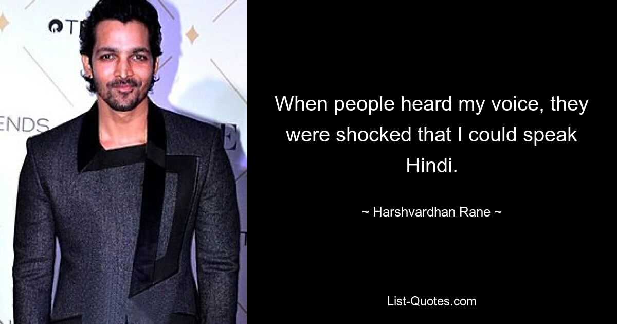 When people heard my voice, they were shocked that I could speak Hindi. — © Harshvardhan Rane