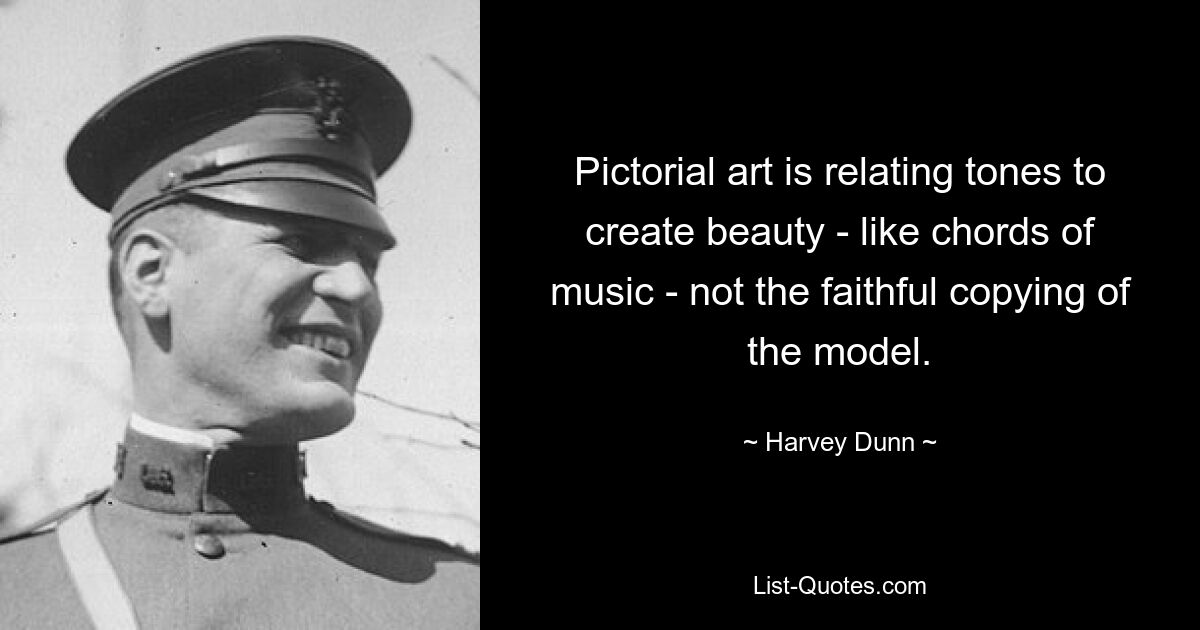 Pictorial art is relating tones to create beauty - like chords of music - not the faithful copying of the model. — © Harvey Dunn