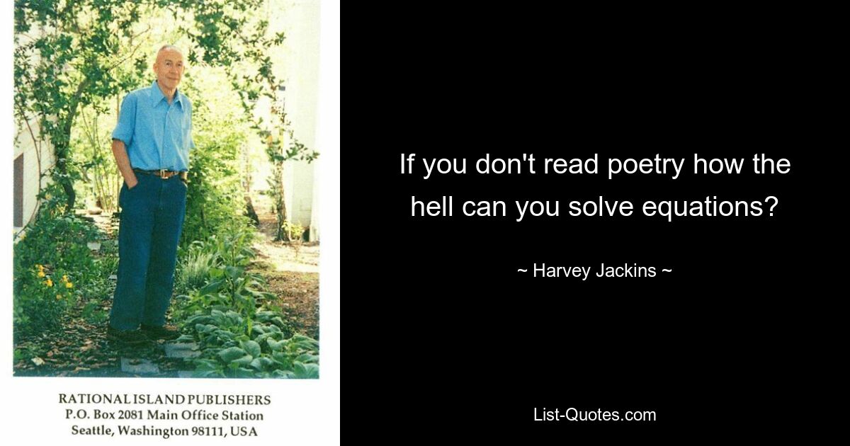 If you don't read poetry how the hell can you solve equations? — © Harvey Jackins