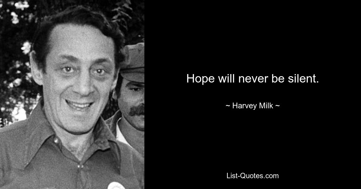 Hope will never be silent. — © Harvey Milk