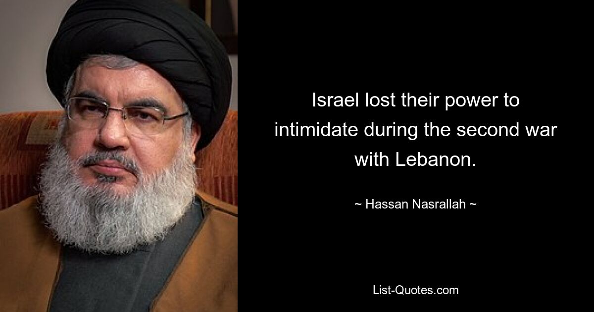 Israel lost their power to intimidate during the second war with Lebanon. — © Hassan Nasrallah