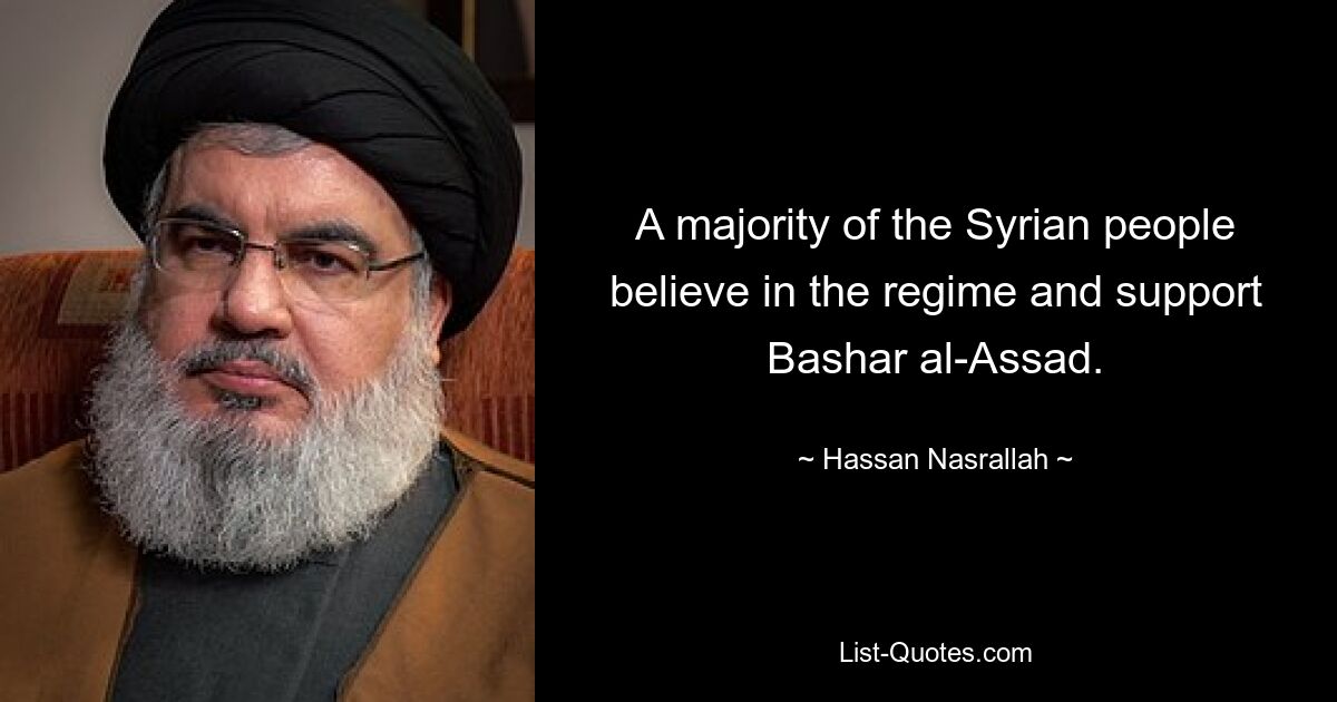 A majority of the Syrian people believe in the regime and support Bashar al-Assad. — © Hassan Nasrallah