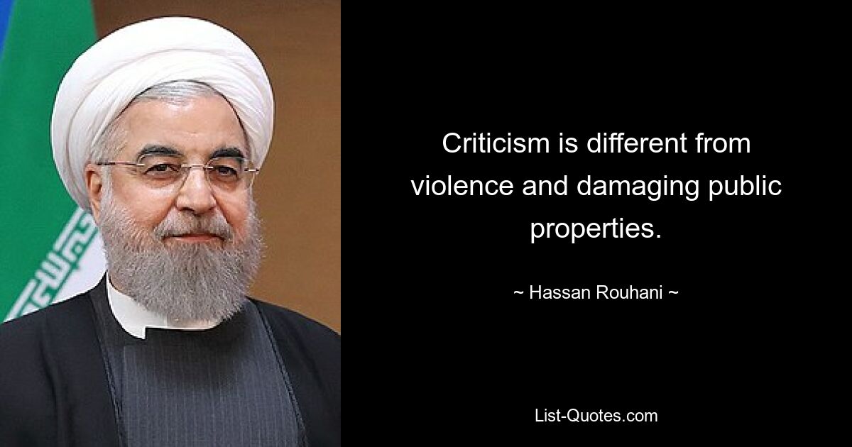 Criticism is different from violence and damaging public properties. — © Hassan Rouhani