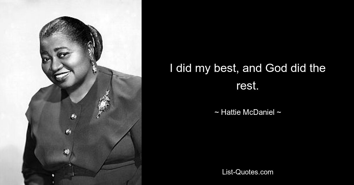 I did my best, and God did the rest. — © Hattie McDaniel