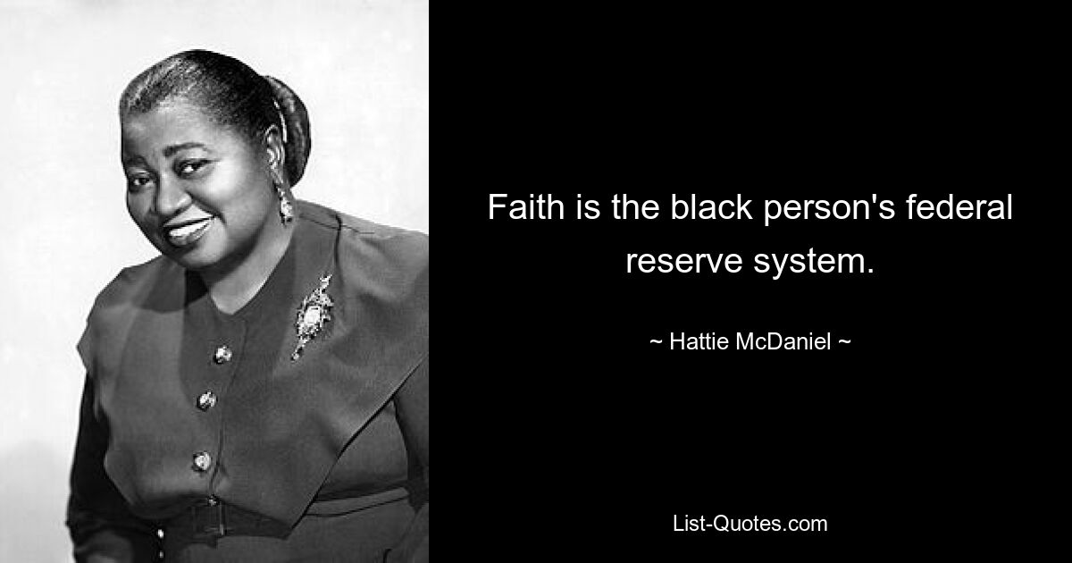 Faith is the black person's federal reserve system. — © Hattie McDaniel