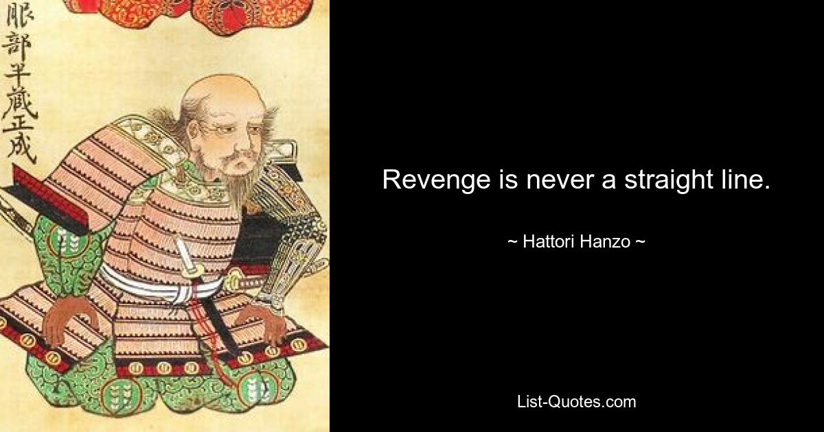 Revenge is never a straight line. — © Hattori Hanzo