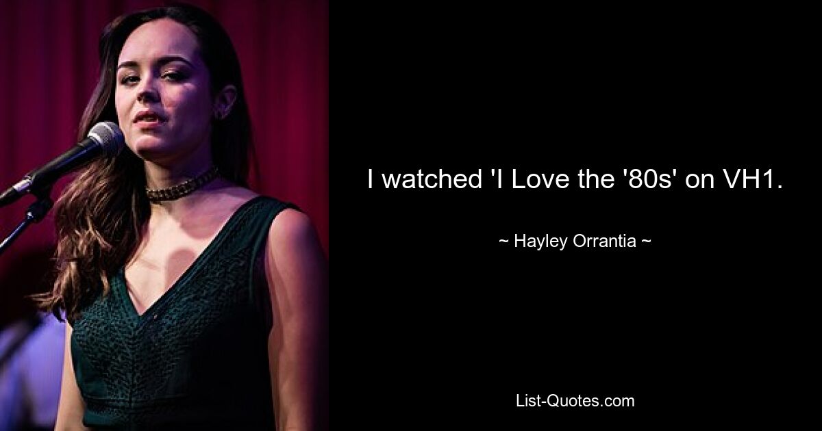 I watched 'I Love the '80s' on VH1. — © Hayley Orrantia