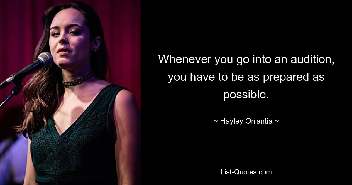 Whenever you go into an audition, you have to be as prepared as possible. — © Hayley Orrantia