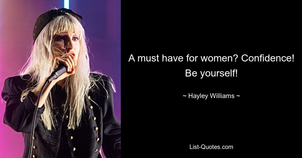 A must have for women? Confidence! Be yourself! — © Hayley Williams