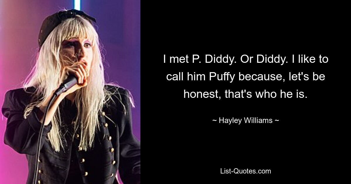 I met P. Diddy. Or Diddy. I like to call him Puffy because, let's be honest, that's who he is. — © Hayley Williams