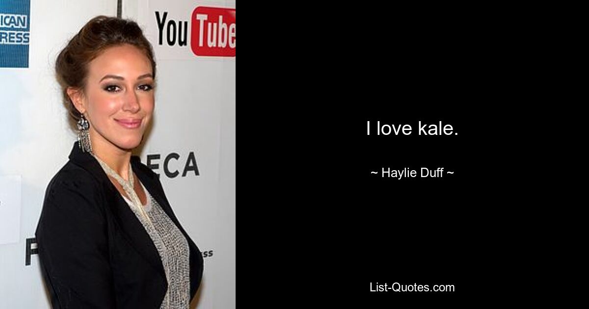 I love kale. — © Haylie Duff