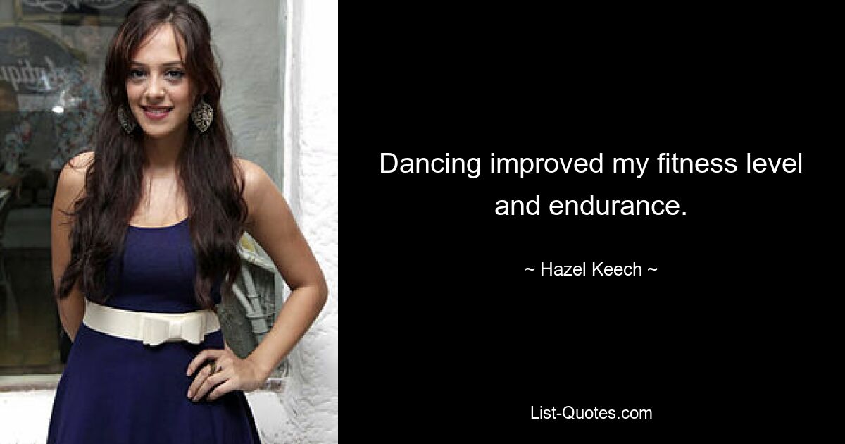 Dancing improved my fitness level and endurance. — © Hazel Keech