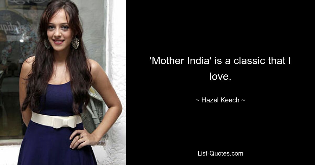 'Mother India' is a classic that I love. — © Hazel Keech